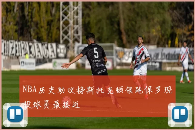 NBA历史助攻榜斯托克顿领跑保罗现役球员最接近