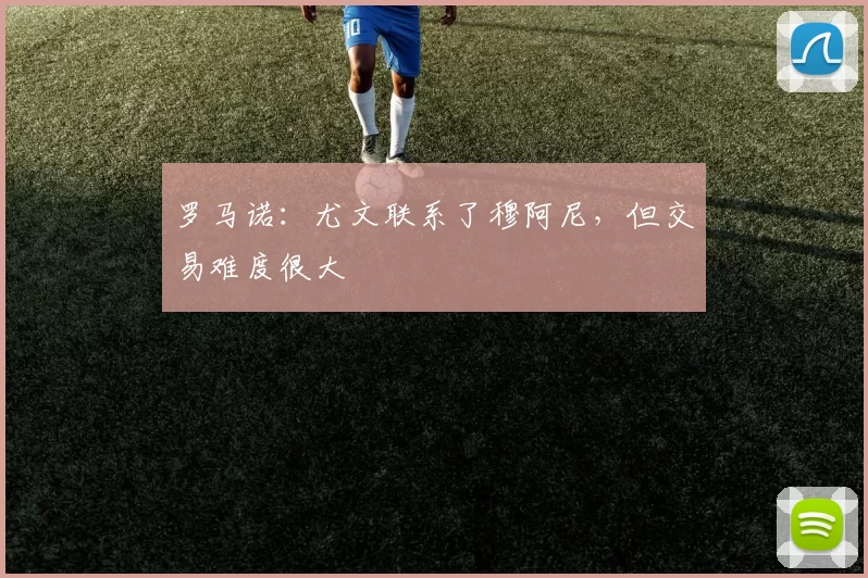 罗马诺：尤文联系了穆阿尼，但交易难度很大