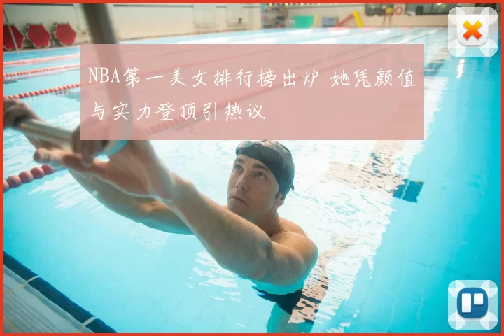 NBA第一美女排行榜出炉 她凭颜值与实力登顶引热议